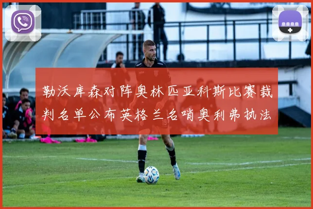 勒沃库森对阵奥林匹亚科斯比赛裁判名单公布英格兰名哨奥利弗执法引关注