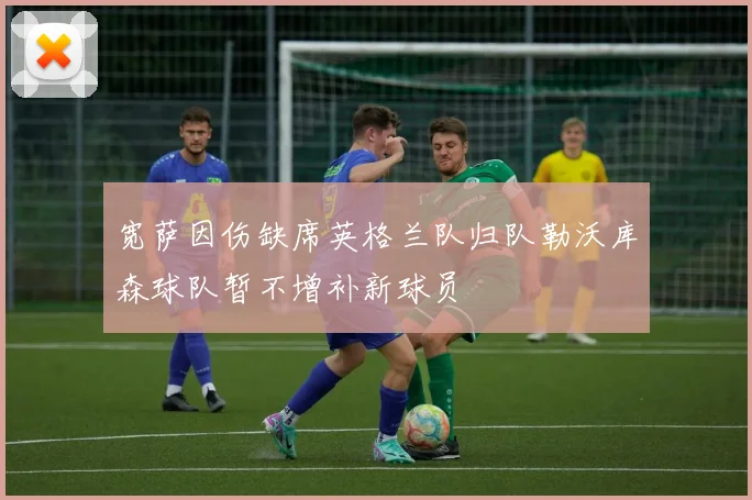 宽萨因伤缺席英格兰队归队勒沃库森球队暂不增补新球员