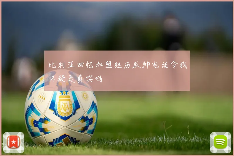 比利亚回忆加盟经历瓜帅电话令我怀疑是真实吗