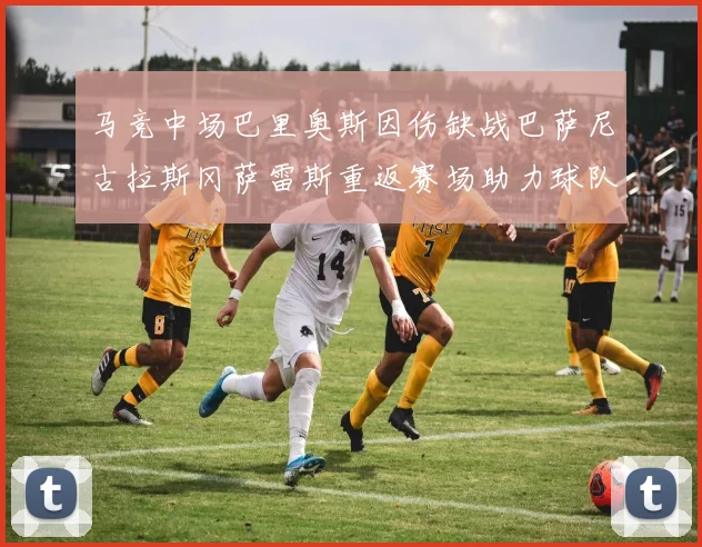 马竞中场巴里奥斯因伤缺战巴萨尼古拉斯冈萨雷斯重返赛场助力球队